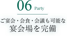 06 party ご宴会・会食・会議も可能な宴会場を完備